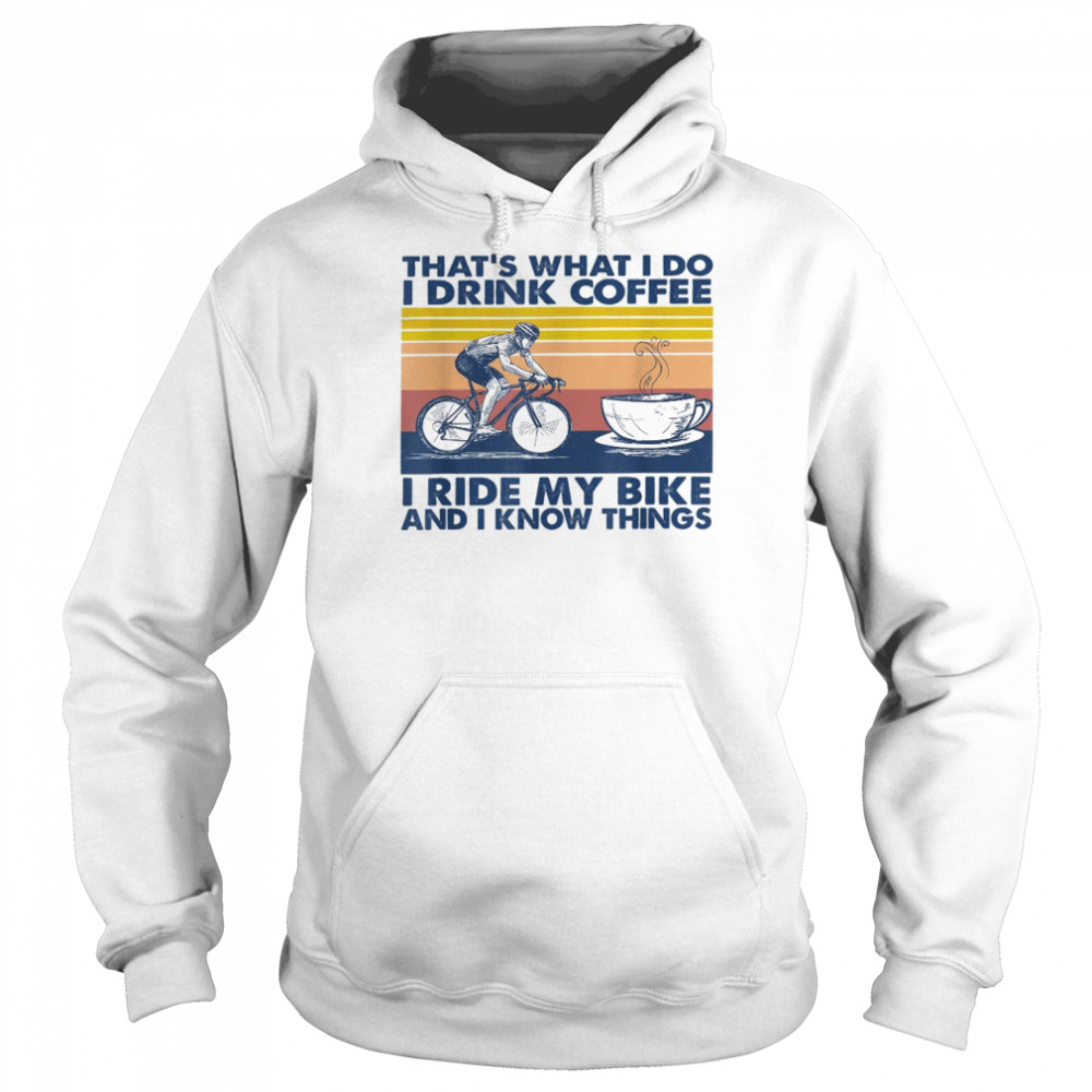 That’s what i do i drink coffee i ride my bike Shirt Unisex Hoodie