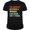 The Hardest Decision A Woman Can Make Isn’t Yours 2022 T-Shirt Classic Men's T-shirt