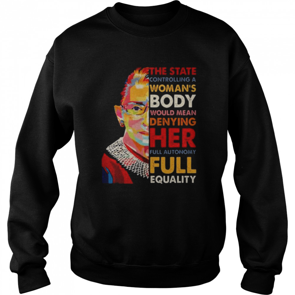 The state controlling a woman’s body would mean denying her full autonomy rbg  Unisex Sweatshirt