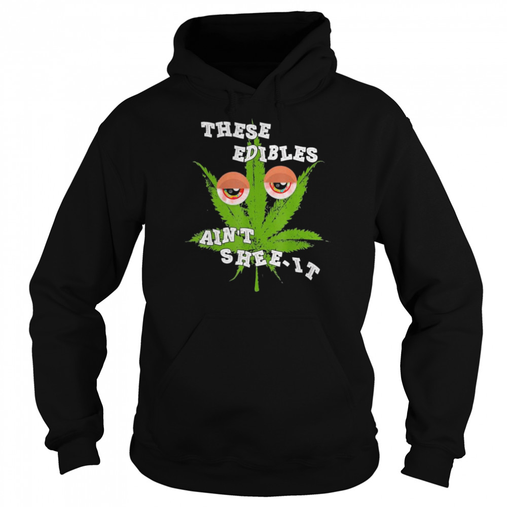 These Edibles Ain’t Shee-it Tee Shirt Unisex Hoodie