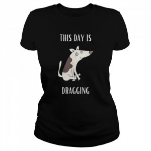 This Day Is Dragging Shirt Classic Women's T-shirt