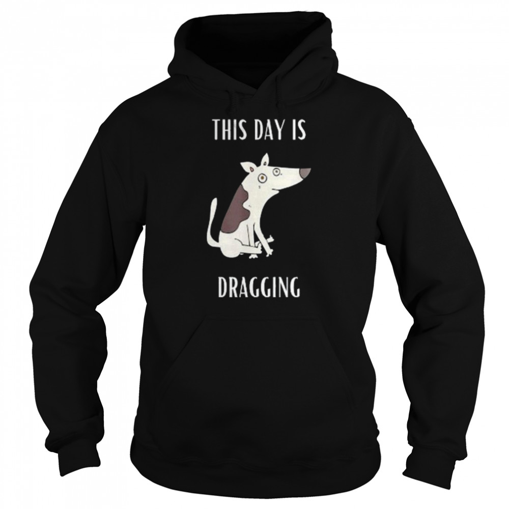 This Day Is Dragging Shirt Unisex Hoodie