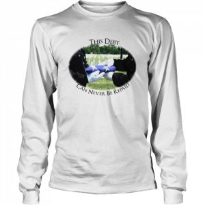 This Debt can never be repaid  Long Sleeved T-shirt