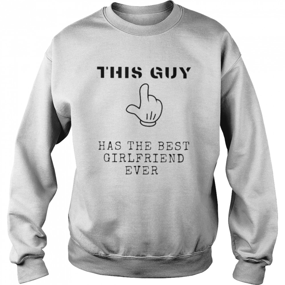 This Guy Has The Best Girlfriend Ever Shirt Unisex Sweatshirt