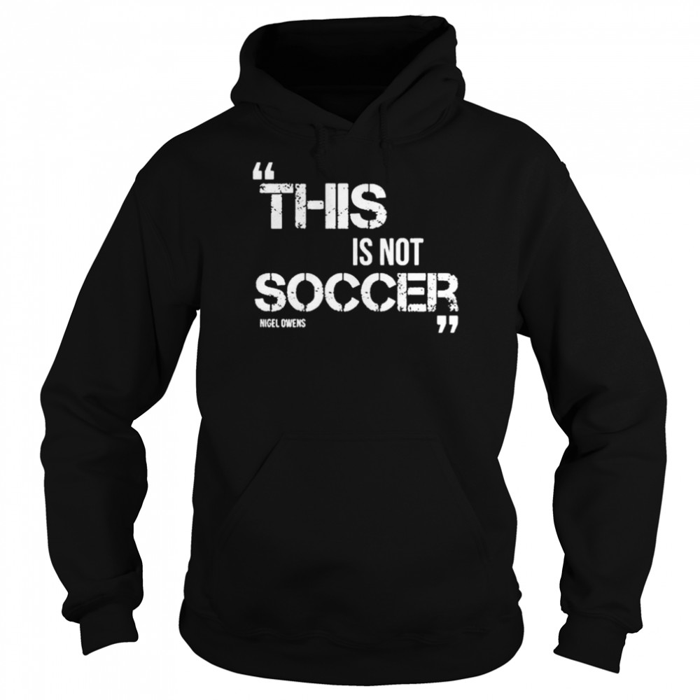 This Is Not Soccer Nigel Owens Shirt Unisex Hoodie