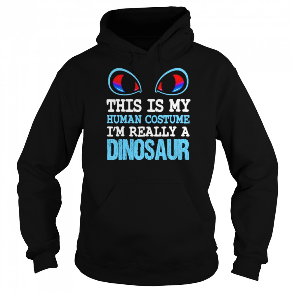 This is my human costume i’m really a dinosaur  Unisex Hoodie