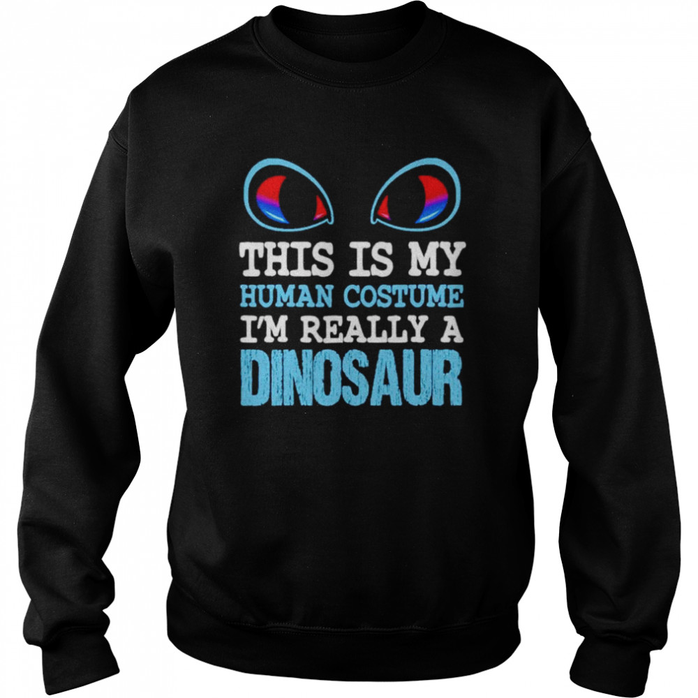 This is my human costume i’m really a dinosaur  Unisex Sweatshirt