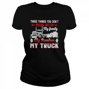 Three Things You Don’t Mess With My Family My Freedom My Truck  Classic Women's T-shirt