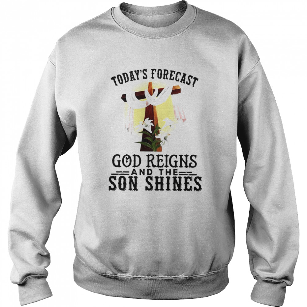 Today’s Forecast God Reigns and the Son Shinges  Unisex Sweatshirt