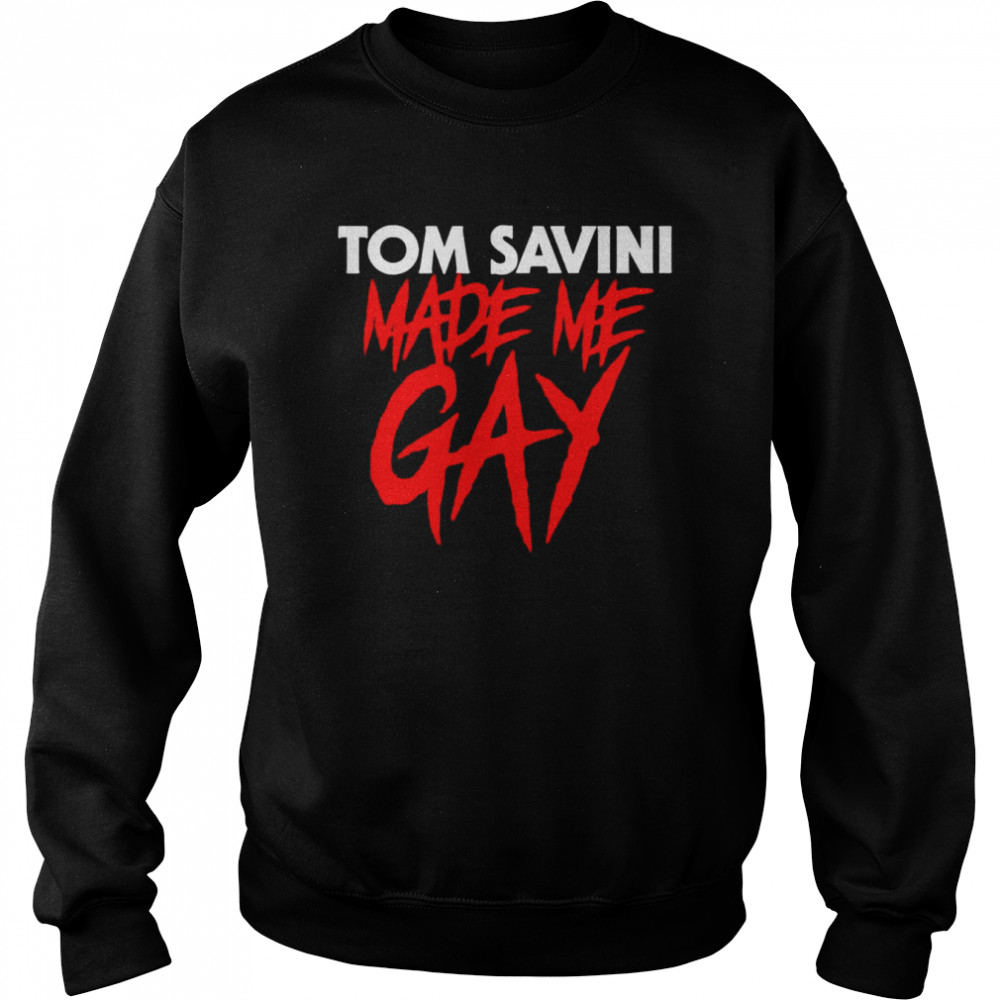 Tom Savini Made Me Gay Shirt Unisex Sweatshirt