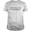 Top don’t bully me it turns me on  Classic Men's T-shirt