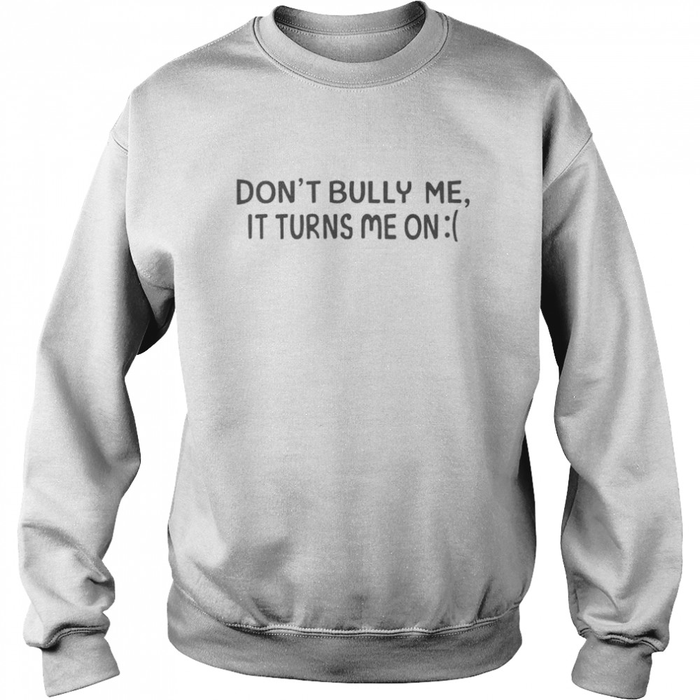 Top don’t bully me it turns me on  Unisex Sweatshirt