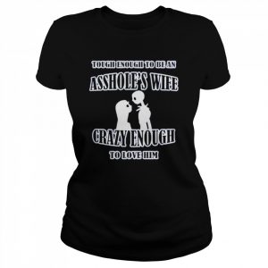 Tough Enough To Be An Asshole’s Wife Crazy Enough To Love Him Shirt Classic Women's T-shirt