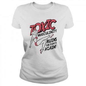 Toxic Masculinity Ruins The Party Again  Classic Women's T-shirt