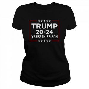 Trump 20-24 years in prison Trump is a criminal  Classic Women's T-shirt