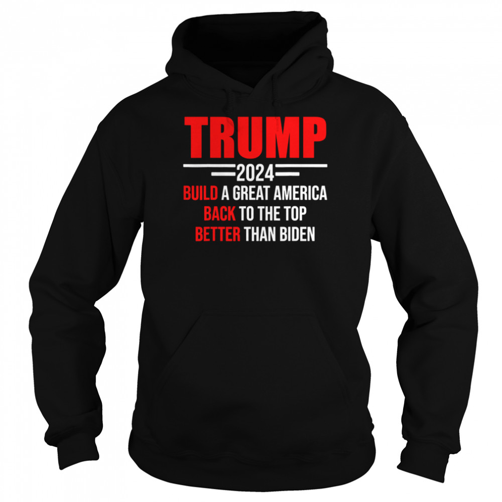 Trump 2024 Build A Great America Back To The Top Shirt Unisex Hoodie