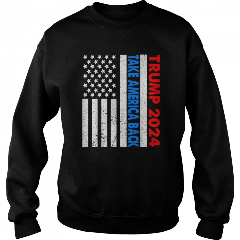 Trump 2024 flag take america back 2024 election pro Trump  Unisex Sweatshirt