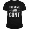 Trust me I am a cunt  Classic Men's T-shirt