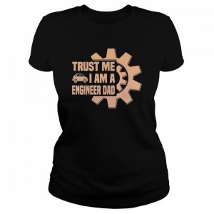 Trust me i am a engenieer Dad Father Day T-Shirt Classic Women's T-shirt