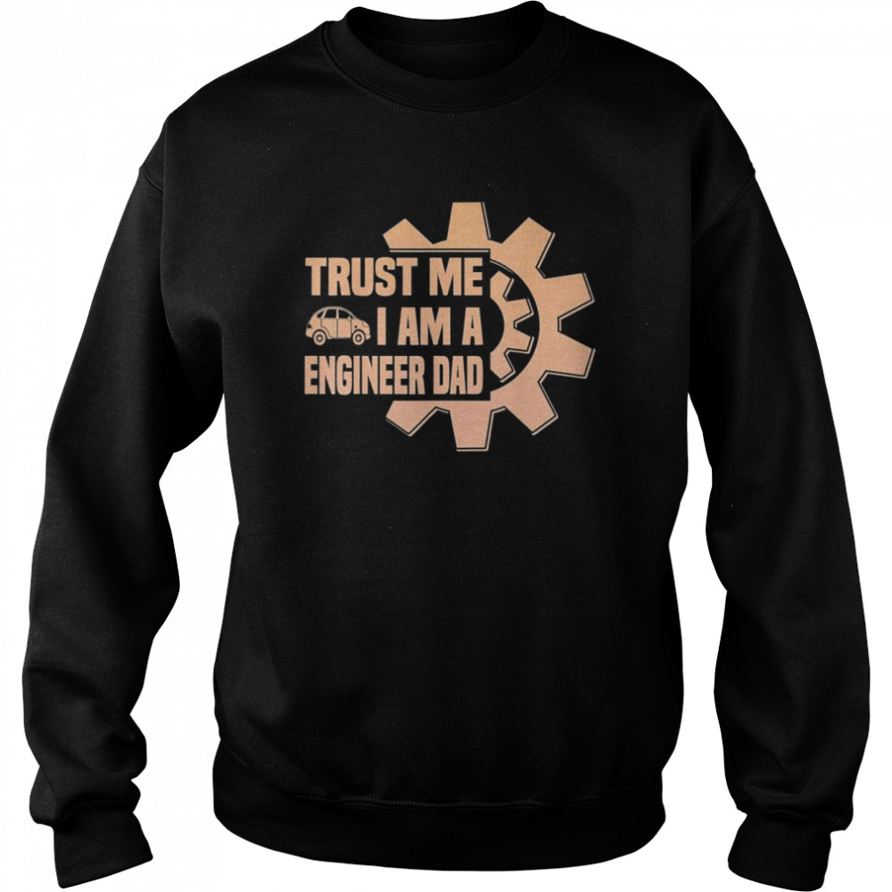 Trust me i am a engenieer Dad Father Day T-Shirt Unisex Sweatshirt