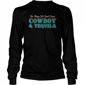 Two Things We Don’t Chase Cowboys And Tequila Cowhide Shirt Long Sleeved T-shirt