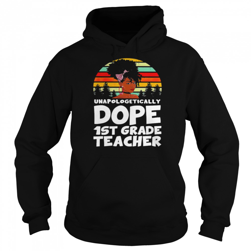 Unapologetically Dope 1st Grade Teacher Vintage Shirt Unisex Hoodie