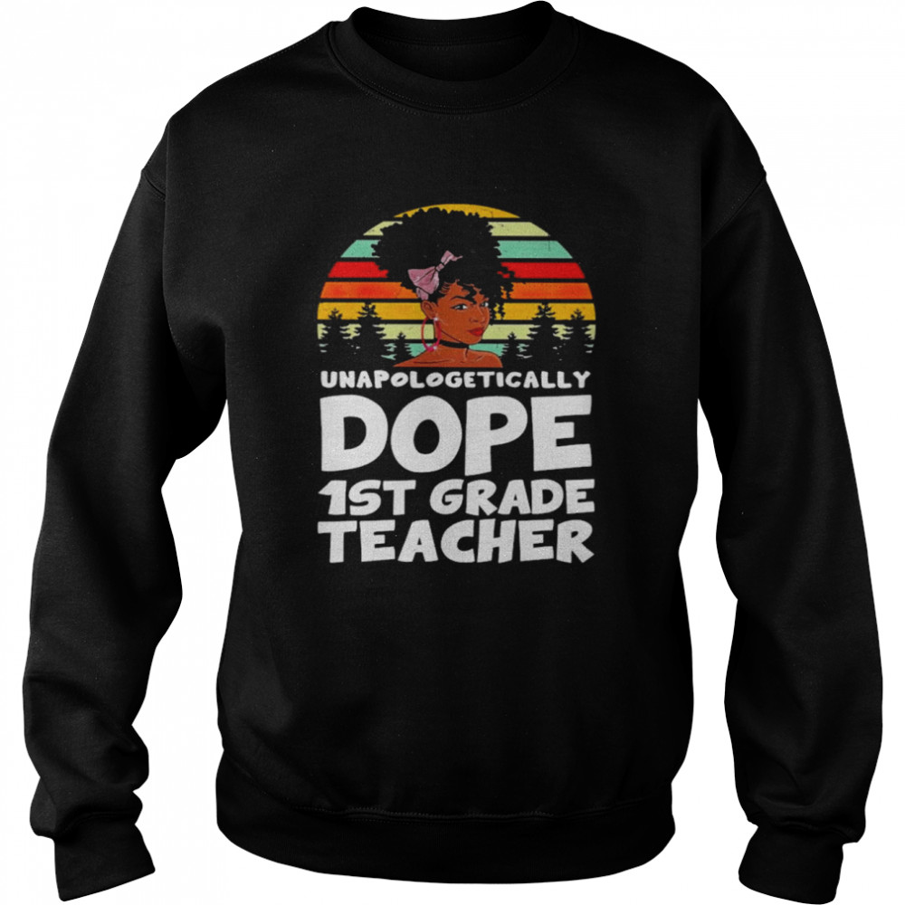 Unapologetically Dope 1st Grade Teacher Vintage Shirt Unisex Sweatshirt