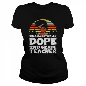 Unapologetically Dope 2nd Grade Teacher Vintage Shirt Classic Women's T-shirt