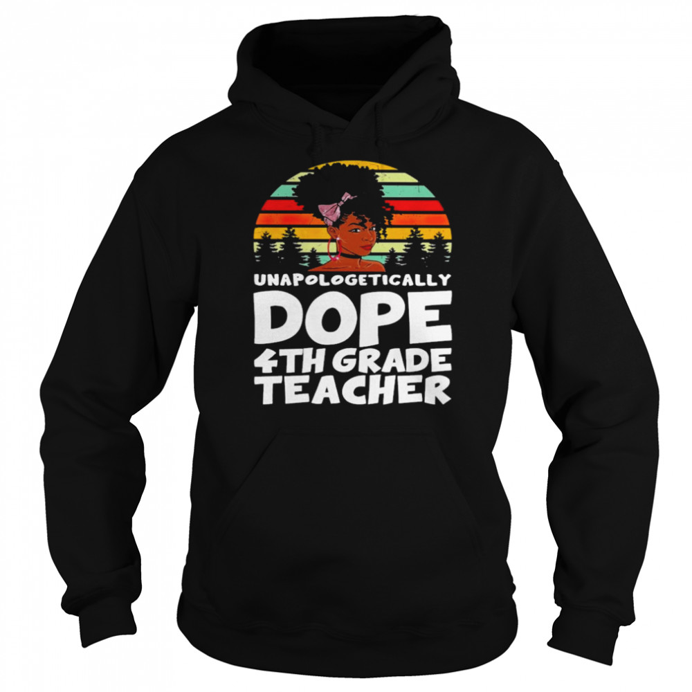 Unapologetically Dope 4th Grade Teacher Vintage Shirt Unisex Hoodie