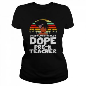 Unapologetically Dope Pre-K Teacher Vintage Shirt Classic Women's T-shirt