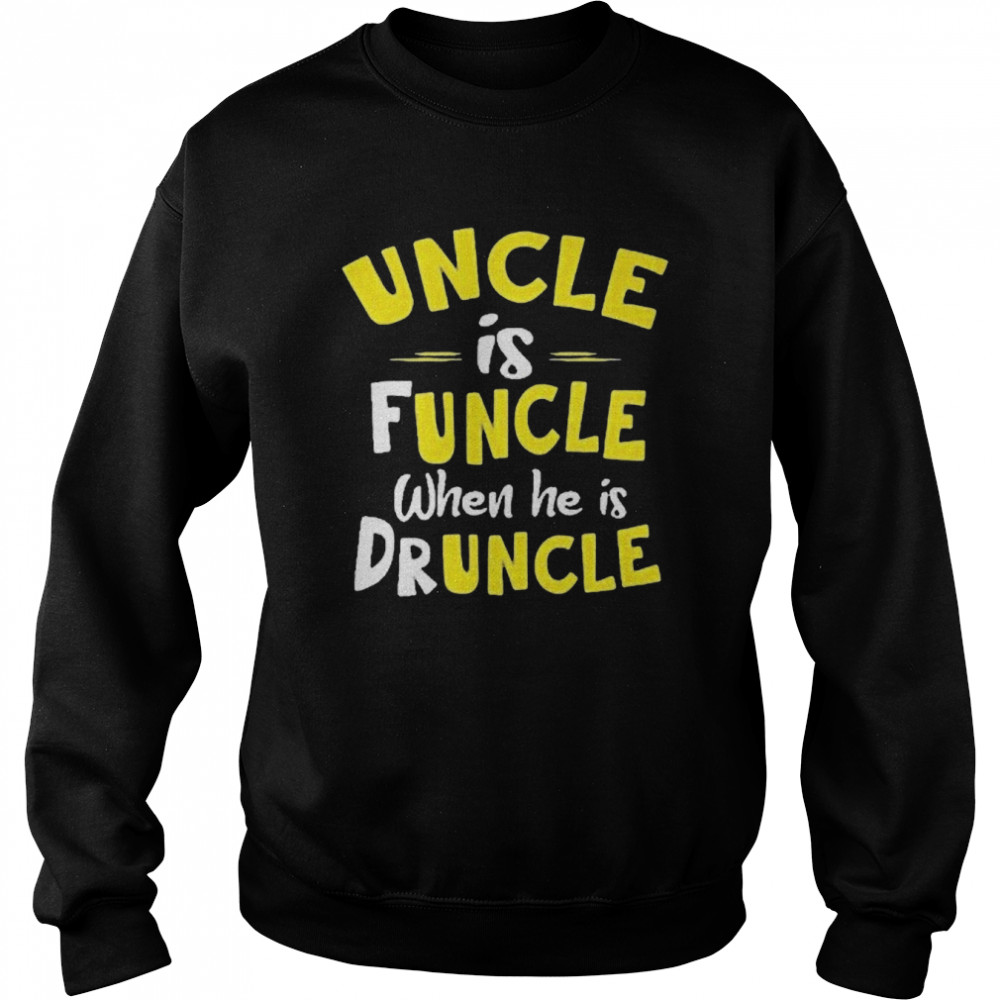 Uncle Is Funcle When He Is Druncle Shirt Unisex Sweatshirt