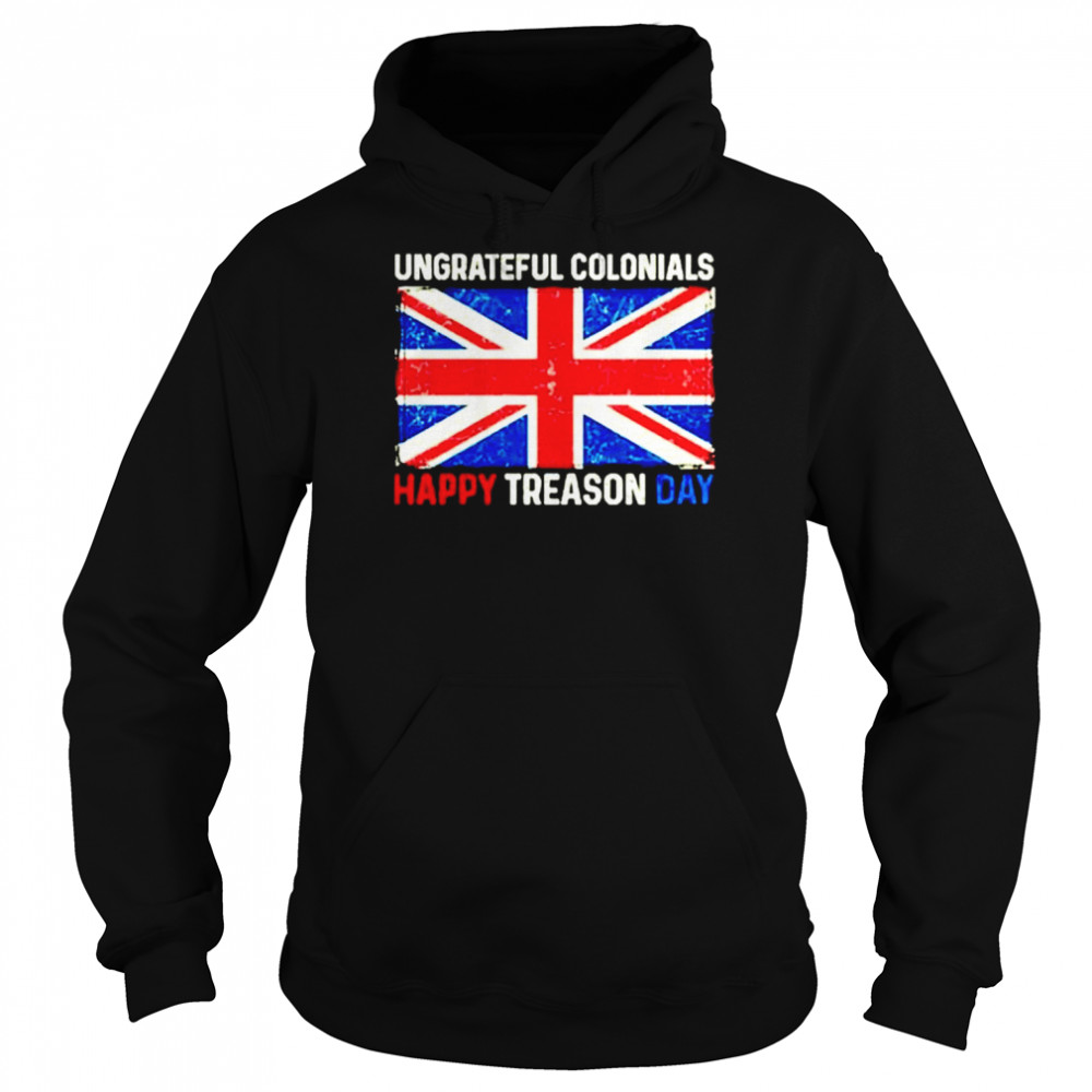 Ungrateful Colonials Happy Treason Day 4Th Of July  Unisex Hoodie