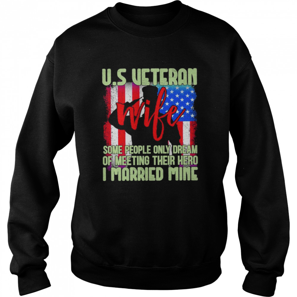 Us Veteran Wife Some People Only Dream Of Meeting Their Hero I Married Mine T-Shirt Unisex Sweatshirt