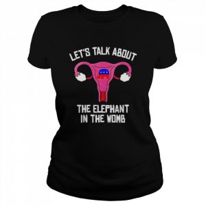 Uterus let’s talk about the elephant in the womb anti Trump  Classic Women's T-shirt