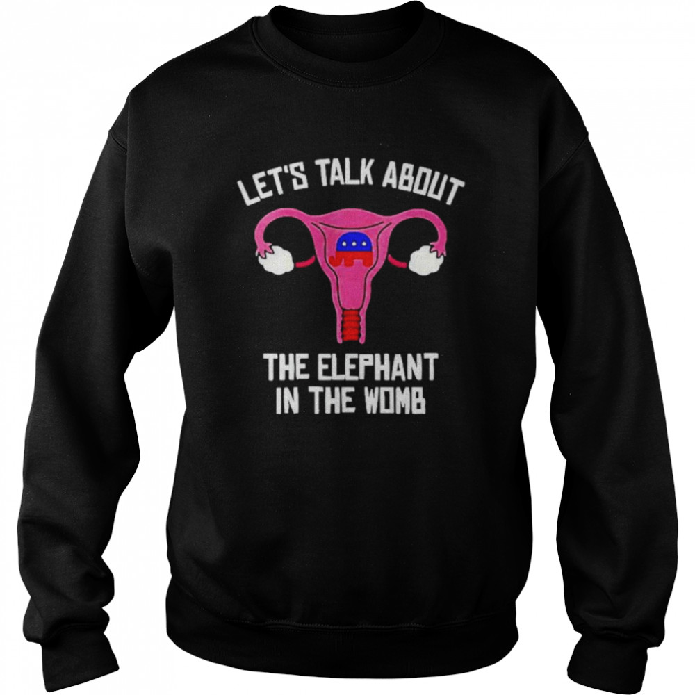 Uterus let’s talk about the elephant in the womb anti Trump  Unisex Sweatshirt