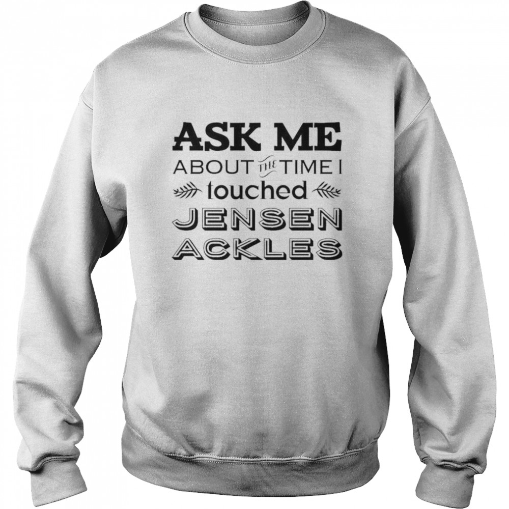 Vanessa Chicon Ask Me About The Time I I Touched Jensen Ackles Shirt Unisex Sweatshirt