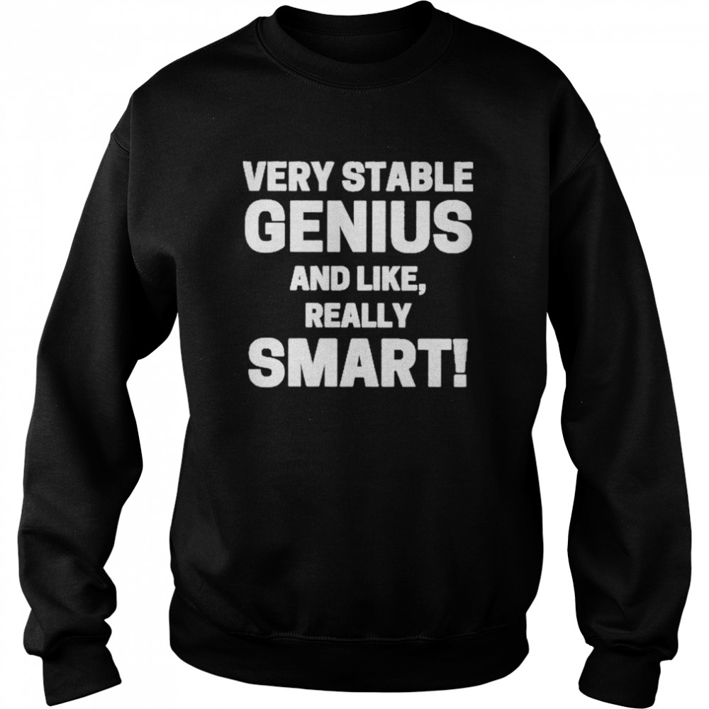 Very stable genius and like really smart  Unisex Sweatshirt