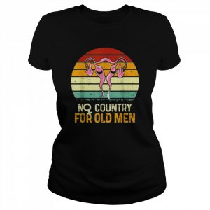 Vintage No Country For Old Men Uterus Feminist Women Rights Shirt Classic Women's T-shirt