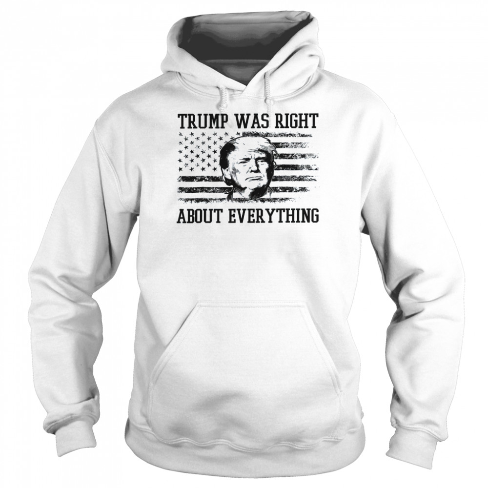 Vintage USA American Flag Trump Was Right About Everything Shirt Unisex Hoodie