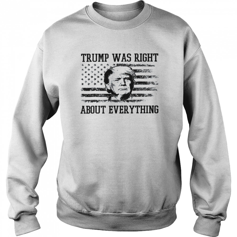 Vintage USA American Flag Trump Was Right About Everything Shirt Unisex Sweatshirt