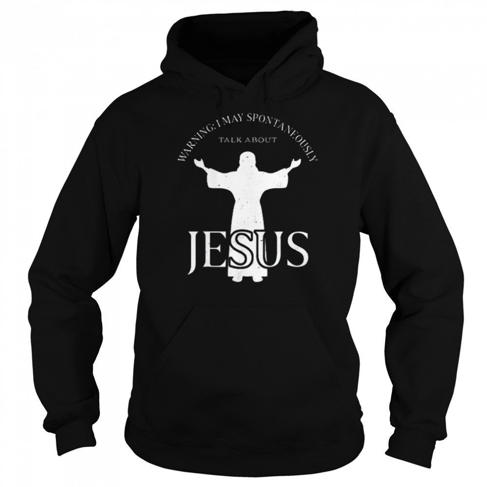 Warning I May Spontaneously Talk About Jesus Religion Shirt Unisex Hoodie