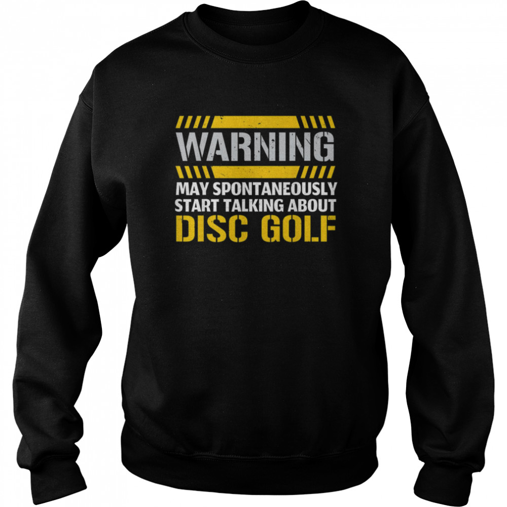 Warning May Spontaneously Start Talking About Disc Golf Shirt Unisex Sweatshirt