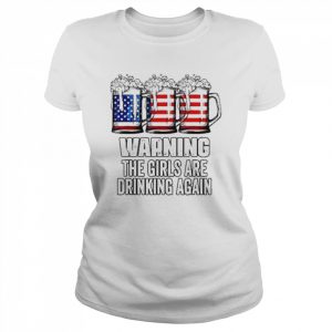 Warning the girls are drinking again 4th of july flag beer  Classic Women's T-shirt