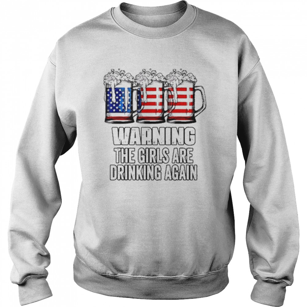 Warning the girls are drinking again 4th of july flag beer  Unisex Sweatshirt