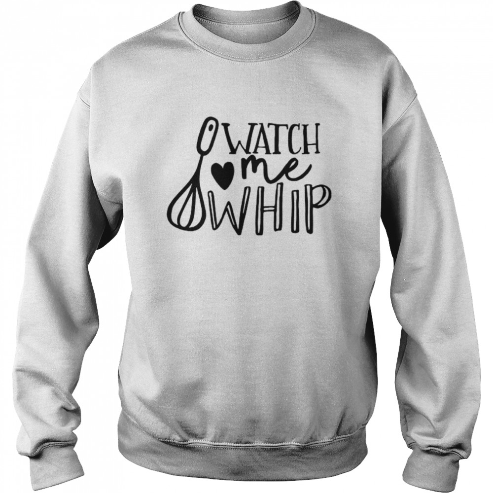 Watch Me Whip Shirt Unisex Sweatshirt