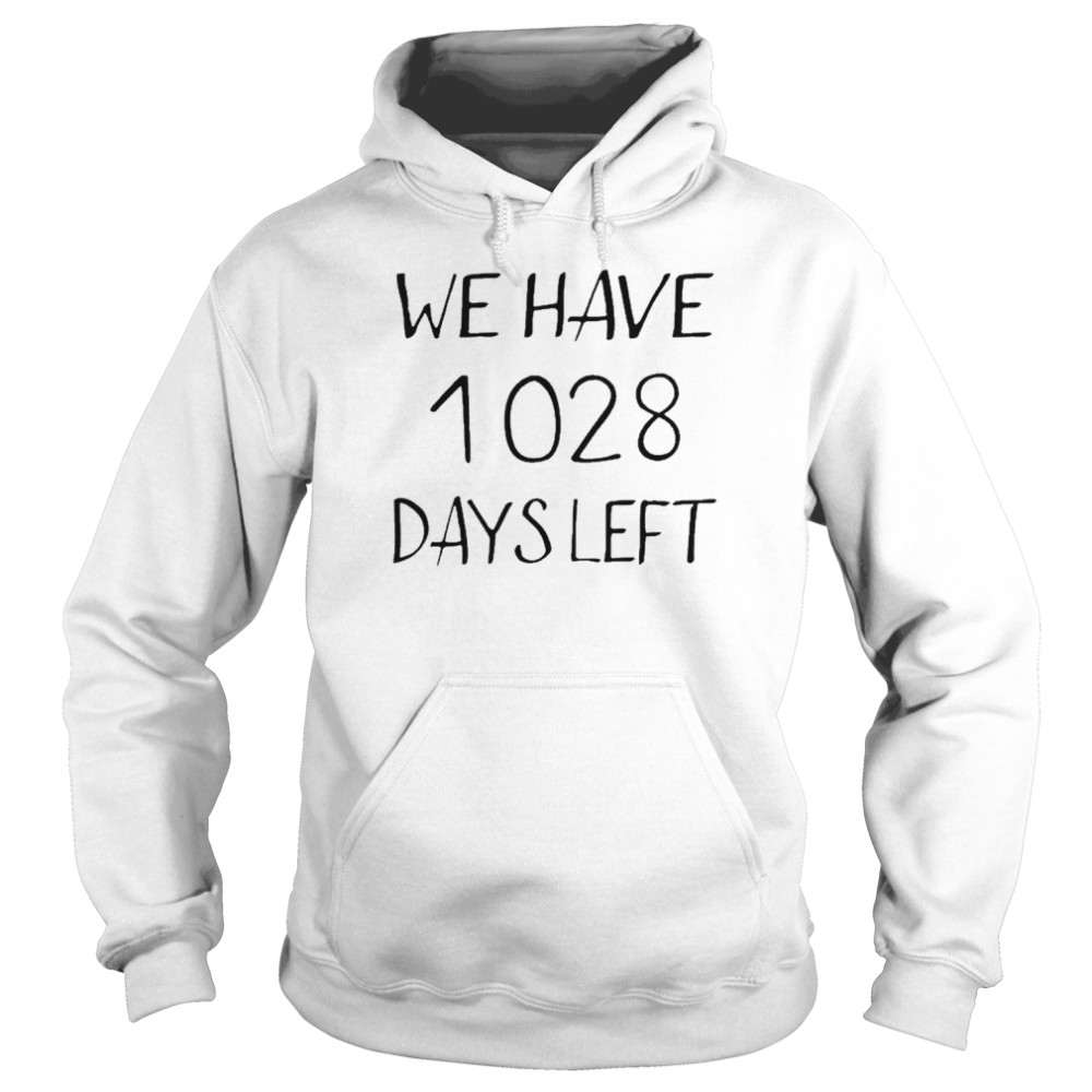 We Have 1028 Days Left Shirt Unisex Hoodie