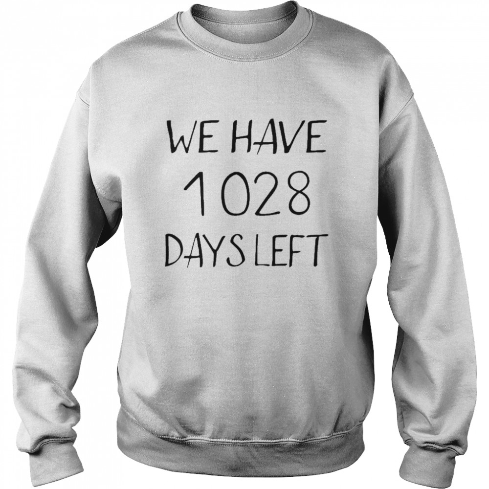 We Have 1028 Days Left Shirt Unisex Sweatshirt