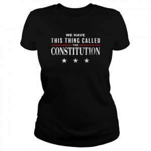 We Have This Thing Called The Constitution American Patriot Shirt Classic Women's T-shirt