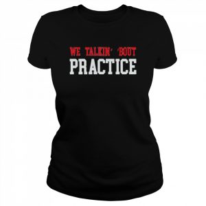 We Talkin’ ‘Bout Practice 2022 T- Classic Women's T-shirt