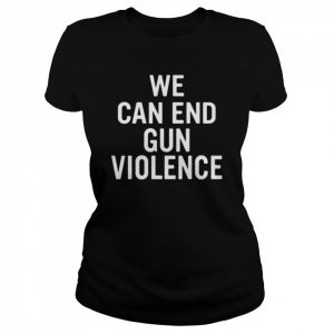 We can and gun violence  Classic Women's T-shirt